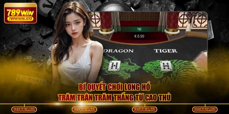 Mẹo Chơi Long Hổ Dễ Thắng - Chiến Thuật Chốt Lãi 50 Triệu 3 Bí quyết chơi long hổ trăm trận trăm thắng từ cao thủ