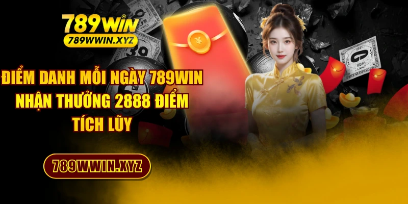 Điểm Danh Mỗi Ngày 789WIN Nhận Thưởng 2888 Điểm Tích Lũy 1 Điểm Danh Mỗi Ngày 789WIN Nhận Thưởng 2888 Điểm Tích Lũy