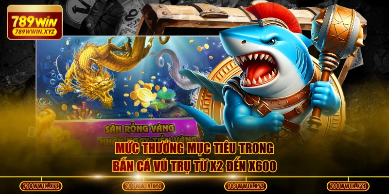 Bỏ Túi 3 Mẹo Bắn Cá Vũ Trụ Thắng Lớn Tối Ưu Điểm Thưởng 3 Mức thưởng mục tiêu trong bắn cá Vũ Trụ từ x2 đến x600