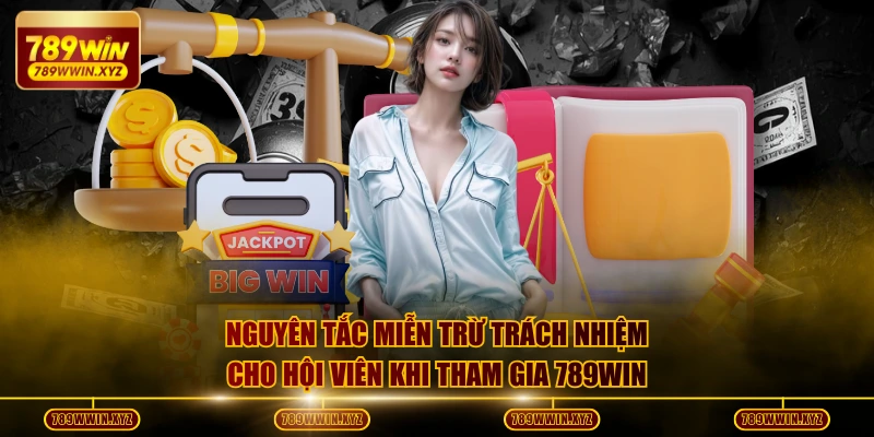 Miễn trừ trách nhiệm 3 Nguyên tắc miễn trừ trách nhiệm cho hội viên khi tham gia 789WIN