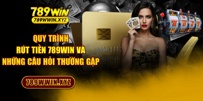 Quy Trình Rút Tiền 789WIN Và Những Câu Hỏi Thường Gặp 1 Quy Trình Rút Tiền 789WIN Và Những Câu Hỏi Thường Gặp