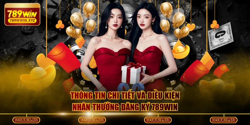 Khuyến Mãi Đăng Ký Trải Nghiệm 789WIN Tặng Thưởng Bí Ẩn 2026 3 Thông tin chi tiết và điều kiện nhận thưởng đăng ký 789WIN